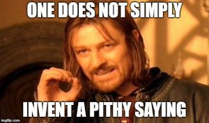 One does not simply invent a pithy saying